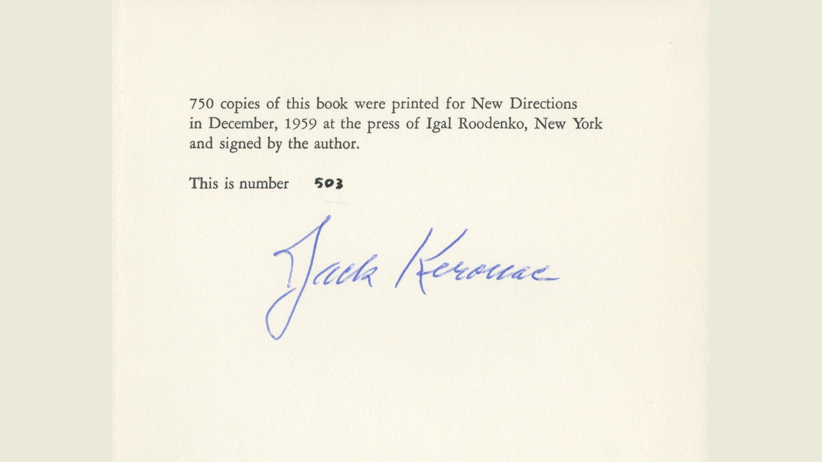 Colophon of a book signed by the author, Jack Kerouac. 750 copies of this book were printed for New Directions  in December, 1959 at the press of Igal Roodenko, New York  and signed by the author.  This is number 503 